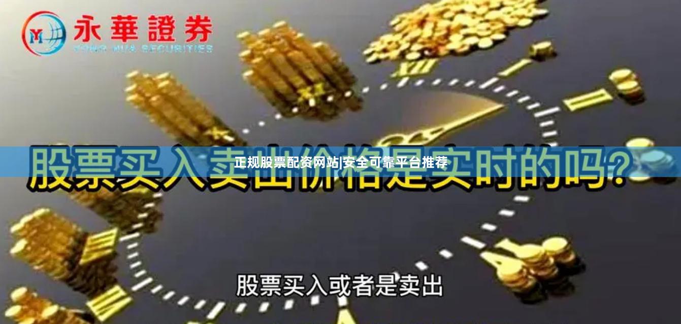 正规股票配资网站|安全可靠平台推荐