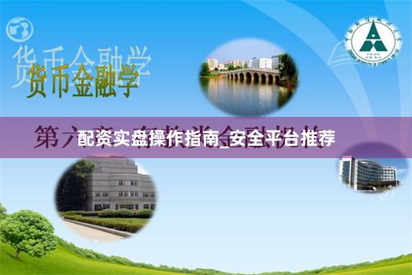 配资实盘操作指南_安全平台推荐