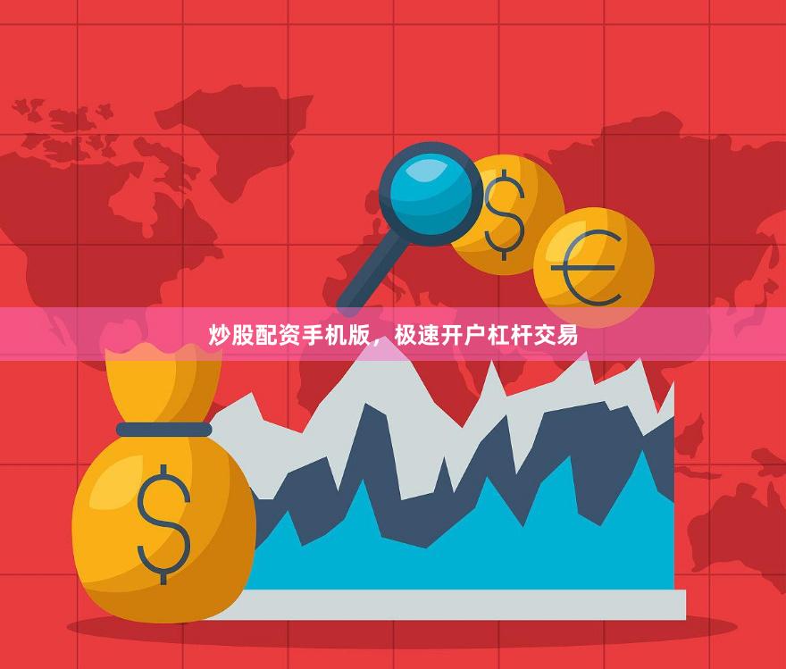 炒股配资手机版，极速开户杠杆交易