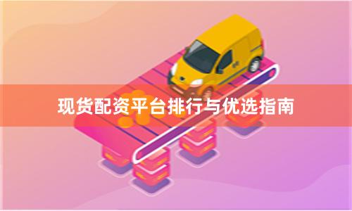 现货配资平台排行与优选指南